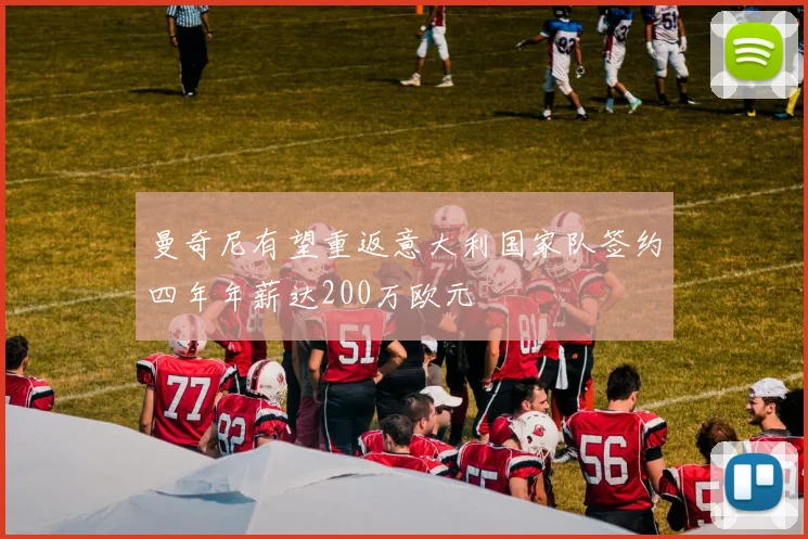 曼奇尼有望重返意大利国家队签约四年年薪达200万欧元